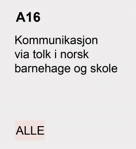 A16 Kommunikasjon via tolk i norsk barnehage og skole. ALLE